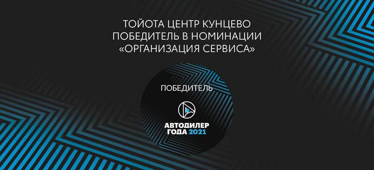 Тойота Центр Кунцево победитель премии «АВТОДИЛЕР ГОДА — 2021» в номинации «Организация сервиса»